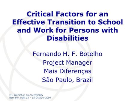 International Telecommunication Union ITU Workshop on Accessibility Bamako, Mali, 13 – 15 October 2009 Critical Factors for an Effective Transition to.