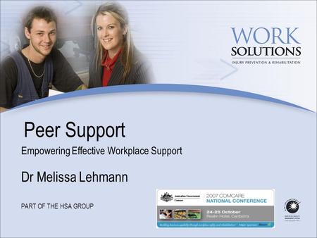 Peer Support Empowering Effective Workplace Support Dr Melissa Lehmann PART OF THE HSA GROUP.