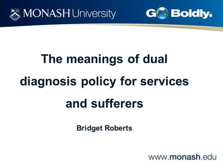 The meanings of dual diagnosis policy for services and sufferers Bridget Roberts.