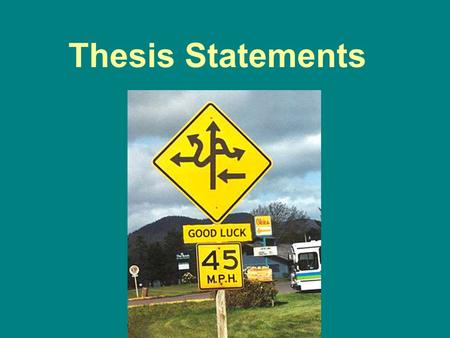 Thesis Statements. You actually do this all of the time!!! Thesis Statement: “Washington State should abolish the WASL!” Thesis Statement: “South Park.