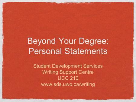 Beyond Your Degree: Personal Statements Student Development Services Writing Support Centre UCC 210 www.sds.uwo.ca/writing.