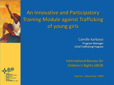 1 An Innovative and Participatory Training Module against Trafficking of young girls Camille Karbassi Program Manager Child Trafficking Program International.