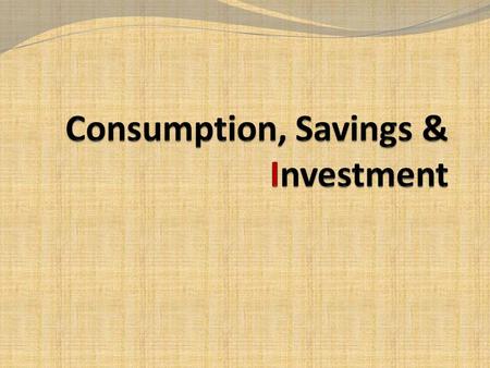 Assumptions for discussion on this topic In our class on National Income we saw that output Y = C + I + G + NX We shall ignore NX. This means we are assuming.