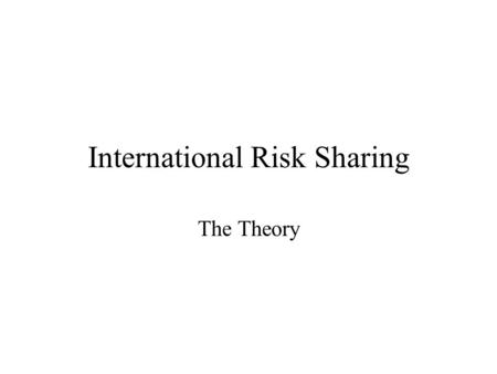 International Risk Sharing The Theory. Domestic Investment and Domestic Savings The theory suggest that benefits of International Risk Sharing ( IRS)