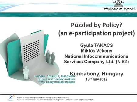 Puzzled by Policy: Helping you to be part of the EU (CIP-ICT-PSP-2009-3bis) Funded by Competitiveness and Innovation Framework Programme – ICT Policy Support.