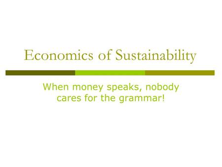 Economics of Sustainability When money speaks, nobody cares for the grammar!