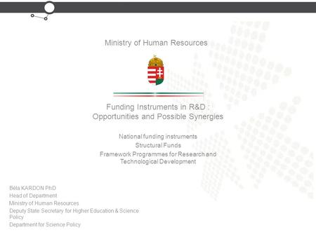 National funding instruments Structural Funds Framework Programmes for Research and Technological Development Béla KARDON PhD Head of Department Ministry.