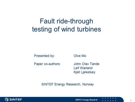 SINTEF Energy Research 1 Fault ride-through testing of wind turbines Presented by: Olve Mo Paper co-authors: John Olav Tande Leif Warland Kjell Ljøkelsøy.