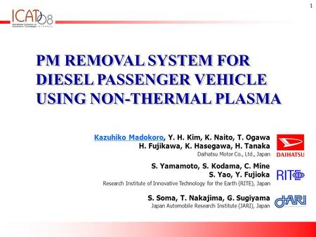 1 PM REMOVAL SYSTEM FOR DIESEL PASSENGER VEHICLE USING NON-THERMAL PLASMA Kazuhiko Madokoro, Y. H. Kim, K. Naito, T. Ogawa H. Fujikawa, K. Hasegawa, H.