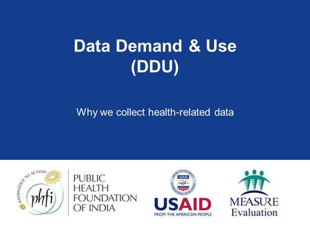 Data Demand & Use (DDU) Why we collect health-related data.