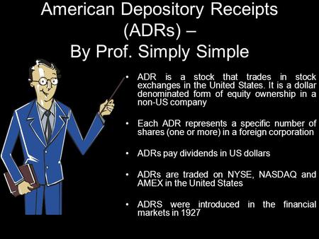 American Depository Receipts (ADRs) – By Prof. Simply Simple ADR is a stock that trades in stock exchanges in the United States. It is a dollar denominated.