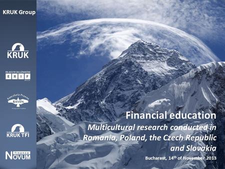 Financial education Multicultural research conducted in Romania, Poland, the Czech Republic and Slovakia Bucharest, 14 th of November 2013 KRUK Group.