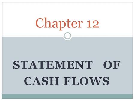 STATEMENT OF CASH FLOWS Chapter 12. Compare Companies INCOME Company A Company B Sales$500$500 Expenses 425 425 Net Income$ 75$ 75 CASH Beginning of Year$25$25.