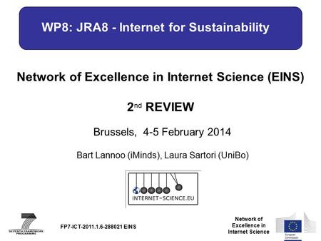 Network of Excellence in Internet Science Network of Excellence in Internet Science (EINS) 2 nd REVIEW Brussels, 4-5 February 2014 FP7-ICT-2011.1.6-288021.