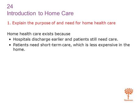 1. Explain the purpose of and need for home health care