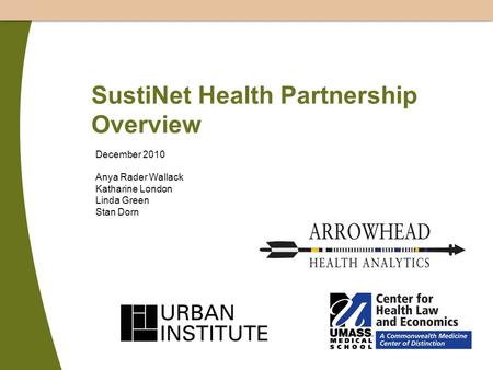 SustiNet Health Partnership Overview December 2010 Anya Rader Wallack Katharine London Linda Green Stan Dorn.