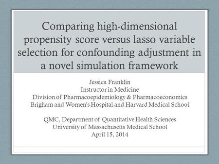 Comparing high-dimensional propensity score versus lasso variable selection for confounding adjustment in a novel simulation framework Jessica Franklin.