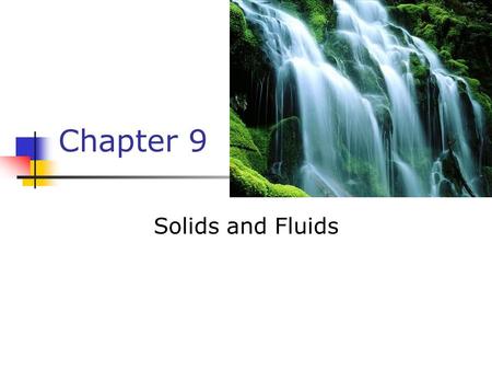 Chapter 9 Solids and Fluids. States of Matter Solid Liquid Gas Plasma.