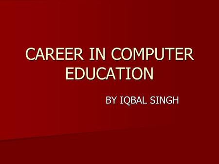 CAREER IN COMPUTER EDUCATION BY IQBAL SINGH. SKILL CATEGORIES SOFTWARE SOFTWARE HARDWARE HARDWARE ANIMATION ANIMATION PROGRAMMER PROGRAMMER WEB DEVELOPER.