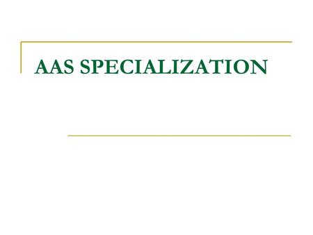 AAS SPECIALIZATION. IT SPECIALIZATION  C#  Java  VB.NET  Networking  Oracle BA SPECIALIZATION  Management  Accounting  International Business.