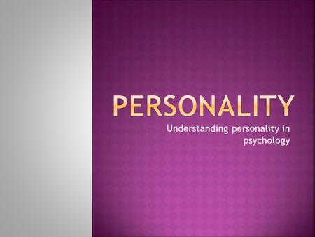 Understanding personality in psychology.  Introduction  Definition  Importance of personality  Personality origins  Personality assessment  Drawbacks.