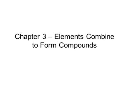 Chapter 3 – Elements Combine to Form Compounds. Ion Charge or Combining Capacity Revisited The number of bonds an atom wants to form –Determined by the.