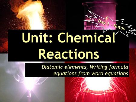 Unit: Chemical Reactions Diatomic elements, Writing formula equations from word equations Day 1 - Notes.