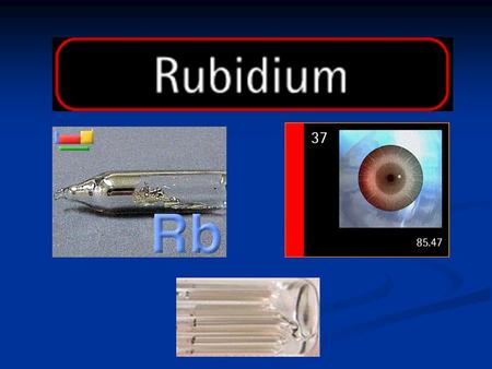 Symbol: Rb Atomic number: 37 Atomic mass: 85