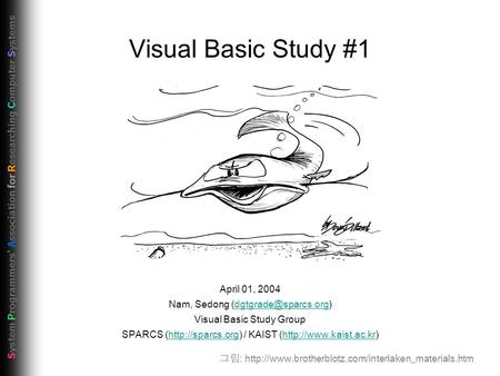 S ystem P rogrammers' A ssociation for R esearching C omputer S ystems Visual Basic Study #1 April 01, 2004 Nam, Sedong