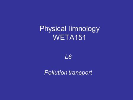 Physical limnology WETA151 L6 Pollution transport.