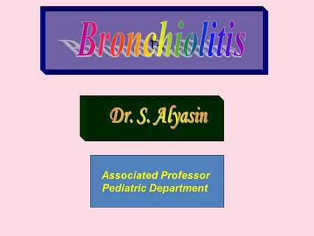 Bronchiolitis Bronchiolitis fa Dr. S. Alyasin Associated Professor