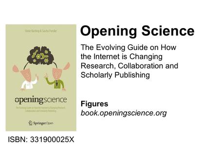 Opening Science ISBN: 331900025X The Evolving Guide on How the Internet is Changing Research, Collaboration and Scholarly Publishing Figures book.openingscience.org.