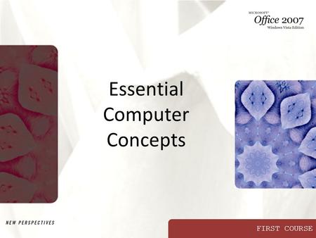 FIRST COURSE Essential Computer Concepts. XP New Perspectives on Microsoft Office 2007: Windows Vista Edition2 Objectives Compare the types of computers.