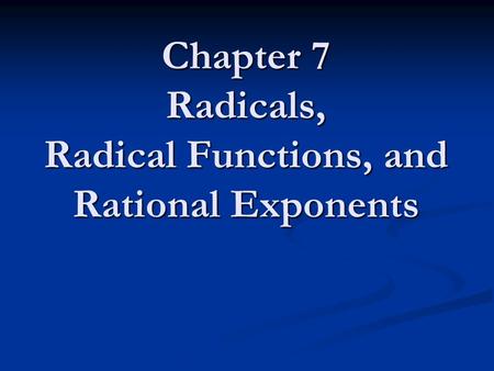 Chapter 7 Radicals, Radical Functions, and Rational Exponents