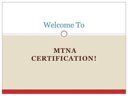 MTNA CERTIFICATION! Welcome To The Teacher Profile Process This presentation shows the general outline of the Profile requirements.