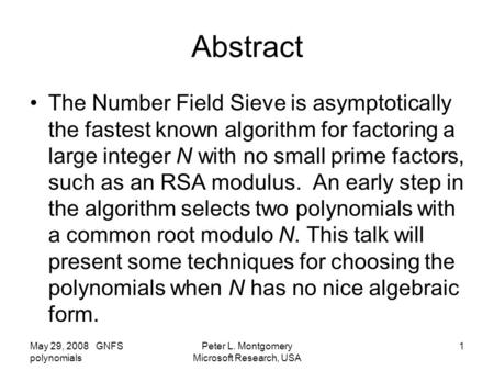 May 29, 2008 GNFS polynomials Peter L. Montgomery Microsoft Research, USA 1 Abstract The Number Field Sieve is asymptotically the fastest known algorithm.