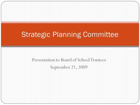 Presentation to Board of School Trustees September 21, 2009 Strategic Planning Committee.