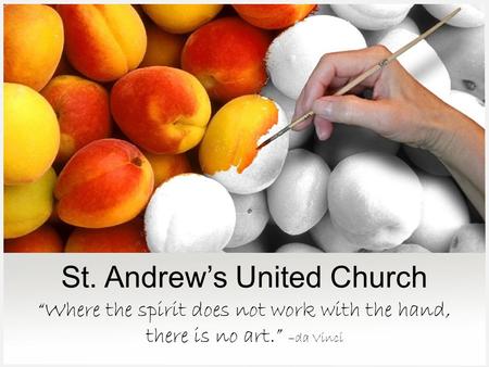 “Where the spirit does not work with the hand, there is no art.” –da Vinci St. Andrew’s United Church.