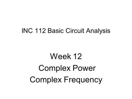 INC 112 Basic Circuit Analysis Week 12 Complex Power Complex Frequency.