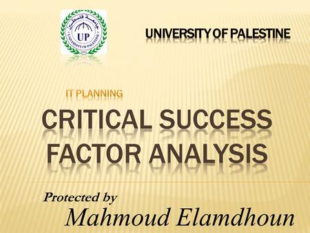 Protected by Mahmoud Elamdhoun.  What is a Critical Success Factor  How are they important to your business  Types of Critical Success Factor  Using.