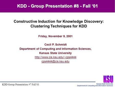 Kansas State University Department of Computing and Information Sciences KDD Group Presentation #7 Fall’01 Friday, November 9, 2001 Cecil P. Schmidt Department.