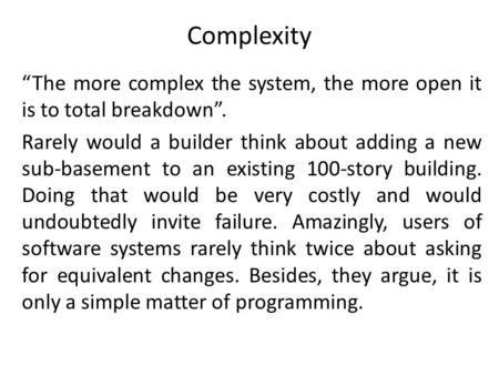 Complexity “The more complex the system, the more open it is to total breakdown”. Rarely would a builder think about adding a new sub-basement to an existing.