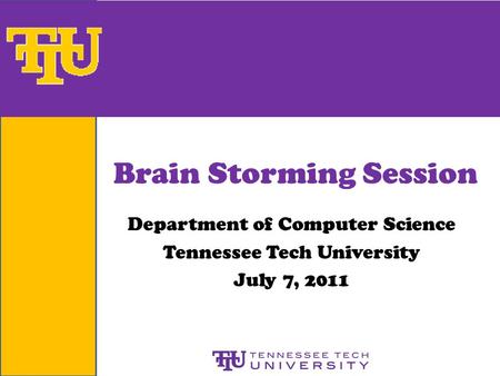 Brain Storming Session Department of Computer Science Tennessee Tech University July 7, 2011.