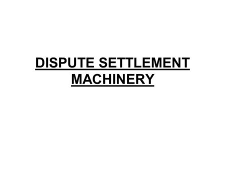 DISPUTE SETTLEMENT MACHINERY