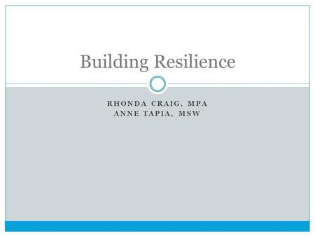 RHONDA CRAIG, MPA ANNE TAPIA, MSW Building Resilience.