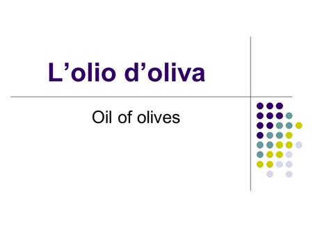 L’olio d’oliva Oil of olives. Oil of olive It is a juice made from olives It is the most important ingredient used for cooking and giving flavor to fresh.