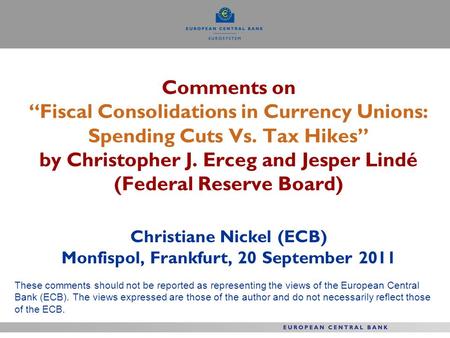 Comments on “Fiscal Consolidations in Currency Unions: Spending Cuts Vs. Tax Hikes” by Christopher J. Erceg and Jesper Lindé (Federal Reserve Board) Christiane.