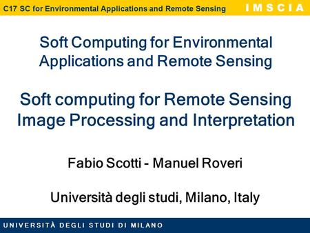 U N I V E R S I T À D E G L I S T U D I D I M I L A N O C17 SC for Environmental Applications and Remote Sensing I M S C I A Soft Computing for Environmental.