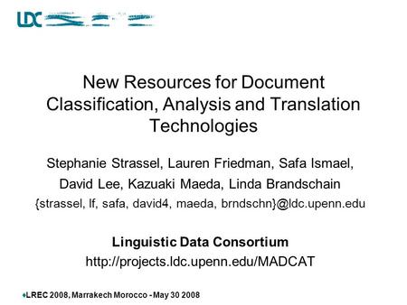  LREC 2008, Marrakech Morocco - May 30 2008 New Resources for Document Classification, Analysis and Translation Technologies Stephanie Strassel, Lauren.