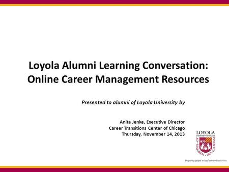 Loyola Alumni Learning Conversation: Online Career Management Resources Presented to alumni of Loyola University by Anita Jenke, Executive Director Career.